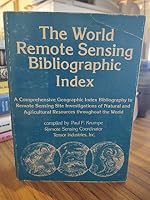 The world remote sensing bibliographic index: A comprehensive geographic index bibliography to remote sensing site investigations of natural and agricultural resources throughout the world 0918124018 Book Cover