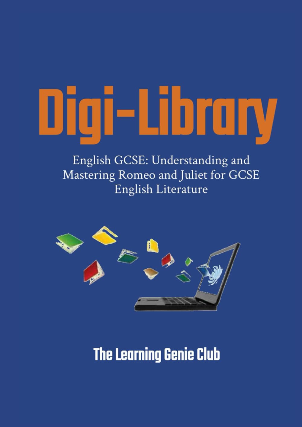 English GCSE: Understanding and Mastering Romeo and Juliet for GCSE English Literature (Digi-Library The Learning Genie Club)