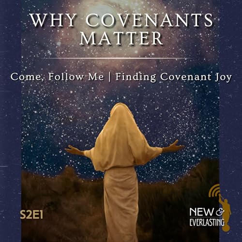 Why Covenants Matter: Come, Follow Me and Finding Covenant Joy | S2E1
