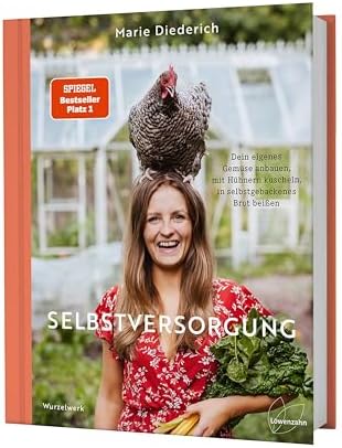 Selbstversorgung: Dein eigenes Gemüse anbauen, mit Hühnern kuscheln, in selbstgebackenes Brot beißen. Nachhaltigkeit & Autarkie. Deutscher ... 2023, 1. Platz Bester Ratgeber