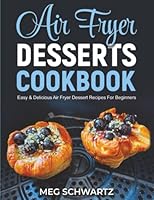 Air Fryer Desserts Cookbook: Easy and Delicious Air Fryer Dessert Recipes 1969563060 Book Cover