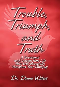 Hardcover Trouble, Triumph, and Truth: A Devotional with Lessons from Life That Will Powerfully Transform Your Thinking! Book