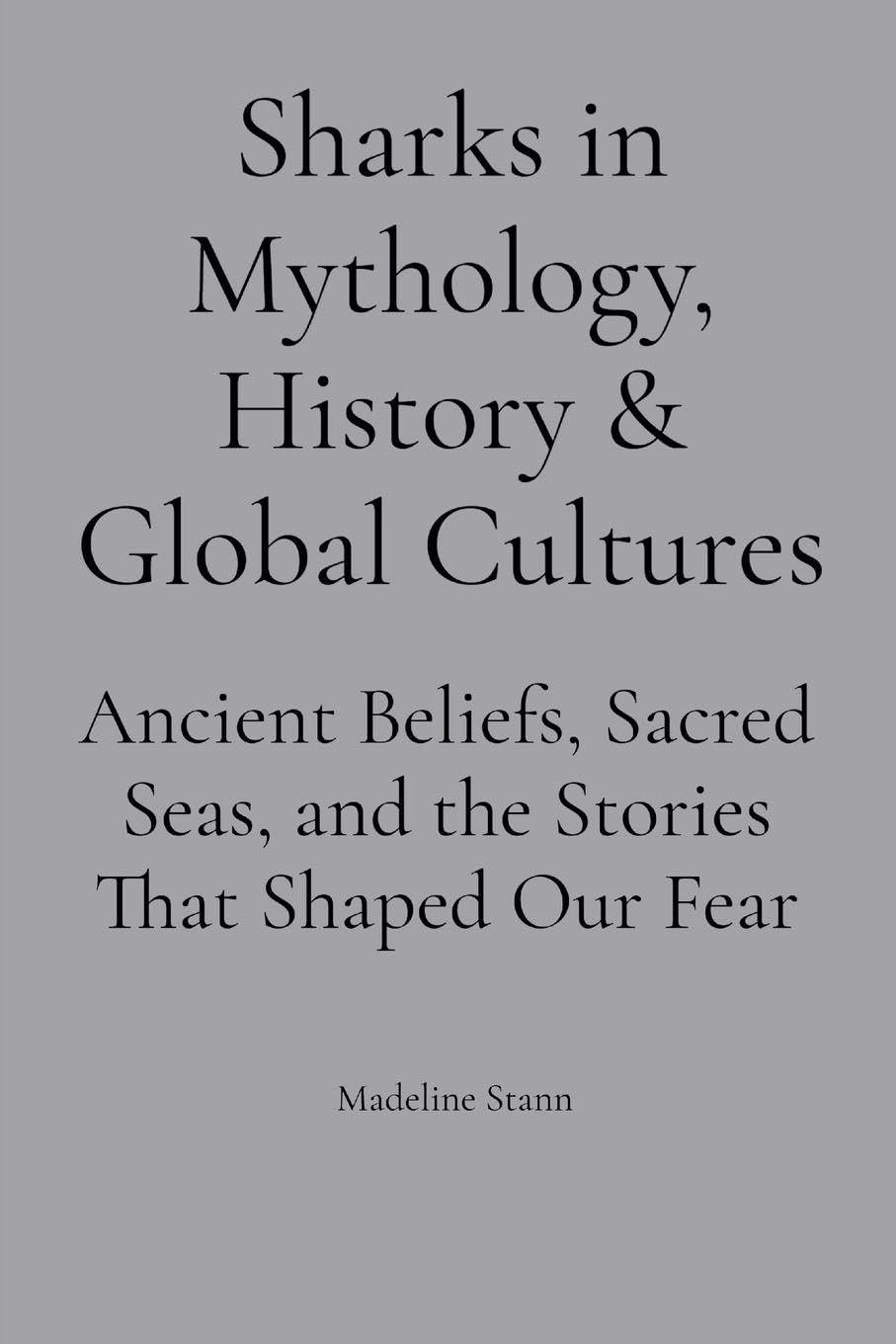 Sharks in Mythology, History & Global Cultures: Ancient Beliefs, Sacred Seas, and the Stories That Shaped Our Fear