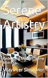 Serene Artistry: Redefining Modern Home Interiors (Inspired Interiors: Celebrating Indian Art and Culture Book 91)