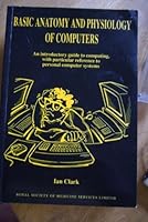 Basic Anatomy and Physiology of Computers: An Introductory Guide to Computing, with Particular Reference to Personal Computer Systems 1853151904 Book Cover