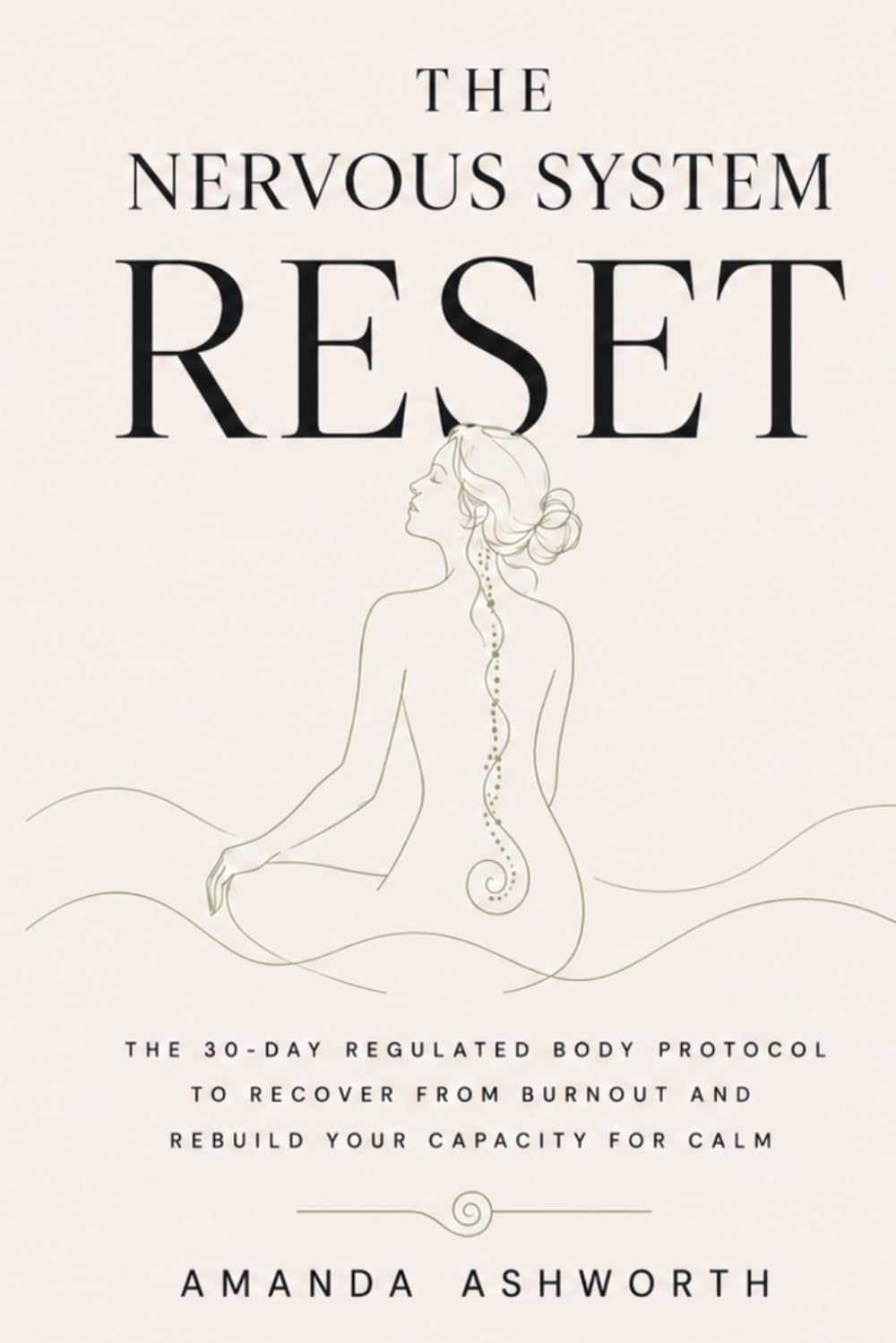 The Nervous System Reset: The 30-Day Regulated Body Protocol to Recover from Burnout, Rewire Your Stress Response, and Rebuild Your Capacity for Calm