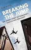 Breaking the Jump: The secret story of Parkour's high flying rebellion