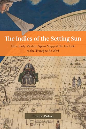 The Indies of the Setting Sun: How Early Modern Spain Mapped the Far East as the Transpacific West