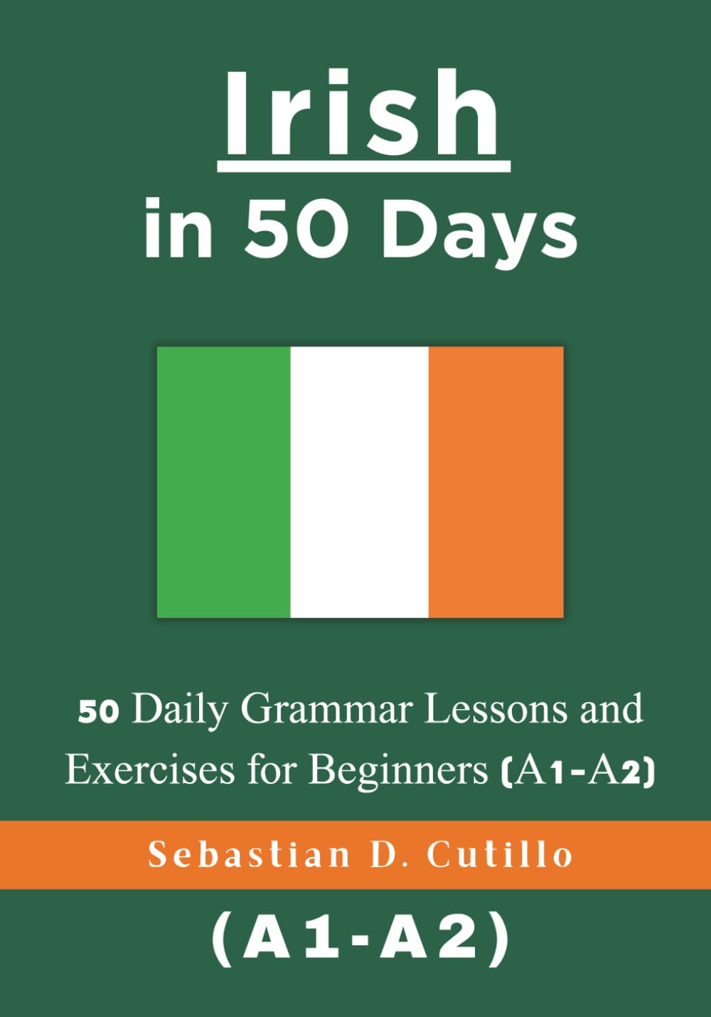 Irish in 50 Days: 50 Daily Grammar Lessons and Exercises for Beginners (A1-A2) (Irish Gaelic Short Stories (CEFR Leveled Language Learning))