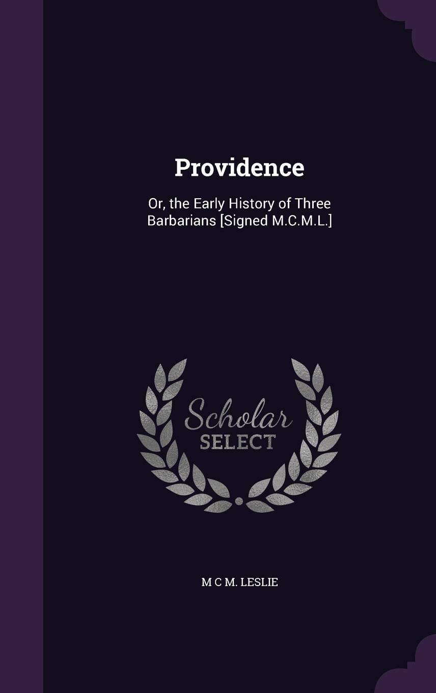 Providence: Or, the Early History of Three Barbarians [Signed M.C.M.L.]