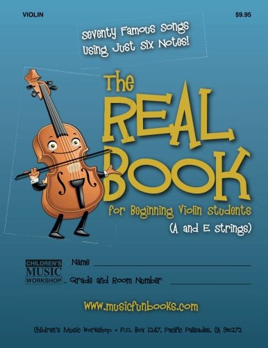 The Real Book for Beginning Violin Students (A and E Strings): Seventy Famous Songs Using Just Six Notes (The Real Book for Violin, Viola & Cello)