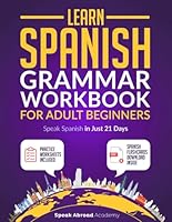 Learn Spanish: Grammar Workbook for Adult Beginners: Speak Spanish in Just 21 Days with Essential, Enjoyable Lessons and Simple Exercises + Practice Worksheets Included (Spanish for Adults) B0BQZZ7DDL Book Cover