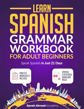 Paperback Learn Spanish: Grammar Workbook for Adult Beginners: Speak Spanish in Just 21 Days with Essential, Enjoyable Lessons and Simple Exercises + Practice Worksheets Included (Spanish for Adults) Book