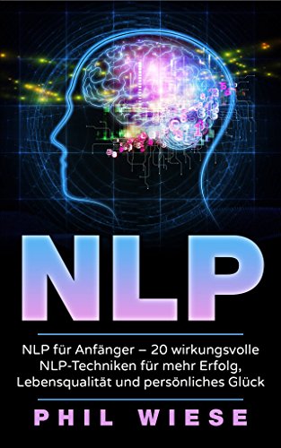  NLP: NLP für Anfänger - 20 wirkungsvolle NLP-Techniken für mehr Erfolg, Lebensqualität und pers Livre eBook France