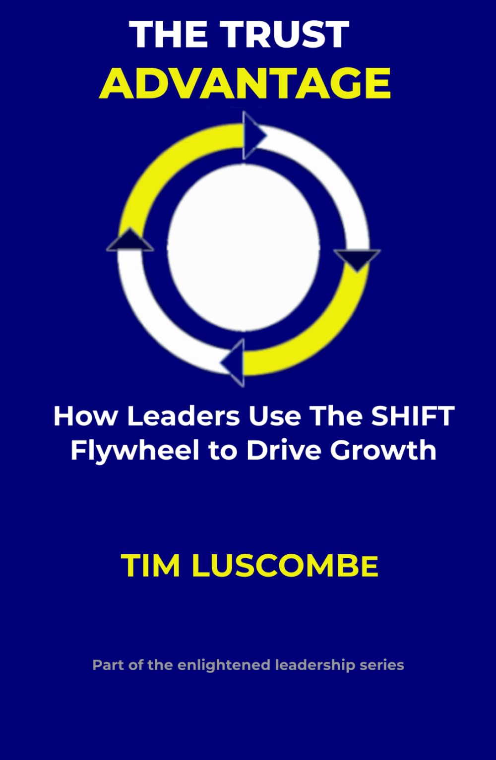 The Trust Advantage (Enlightened Leadership: Mastering Mind, Emotion, and Action)
