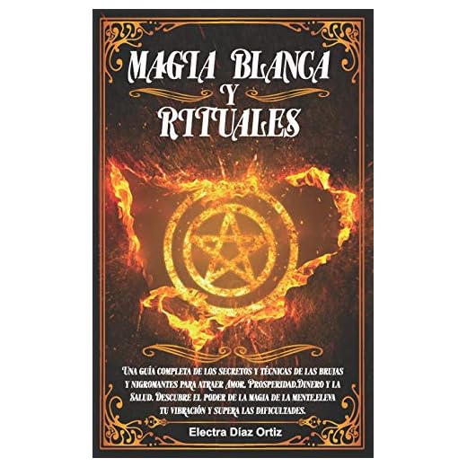 Magia Blanca y Rituales: Una guía completa de los secretos y técnicas de las brujas y nigromantes para atraer Amor Prosperidad Dinero y la Salud.Descubre el poder de la magia de la mente