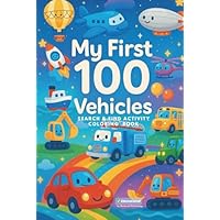 MY FIRST 100 VEHICLES Search & Find Coloring Activity Book 1: Coloring, Counting & Search-and-Find Fun with Cars, Trucks, Buses, Planes, and ... First 100 Learning & Activity Books for Kids)