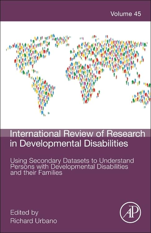 Using Secondary Datasets to Understand Persons with Developmental Disabilities and their Families (Volume 45) (International Review of Research in Developmental Disabilities, Volume 45)