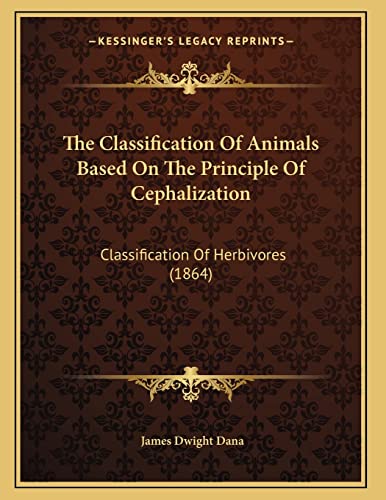 The Classification Of Animals Based On The Principle Of Cephalization: Classification Of Herbivores (1864)
