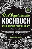  Das vegetarische Kochbuch für mehr Vitalität: Das veggie Kochbuch für Anfänger für`s vegetarische Kochen, mit 150 gesunden Rezepten inklusive Ratgeberteil und leckeren vegetarischen Burgerrezepten