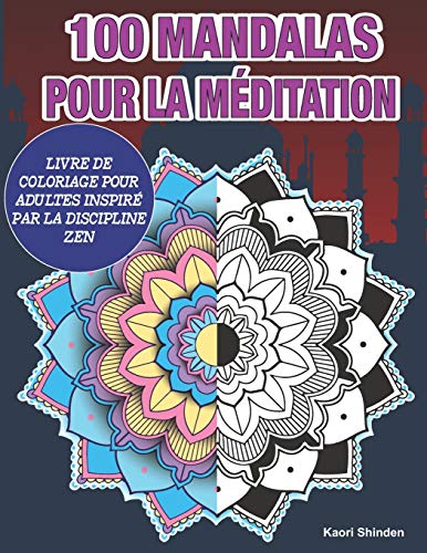 100 MANDALAS POUR LA MÉDITATION: LIVRE DE COLORIAGE POUR ADULTES INSPIRÉ PAR LA DISCIPLINE ZEN PDF Ebook En Ligne