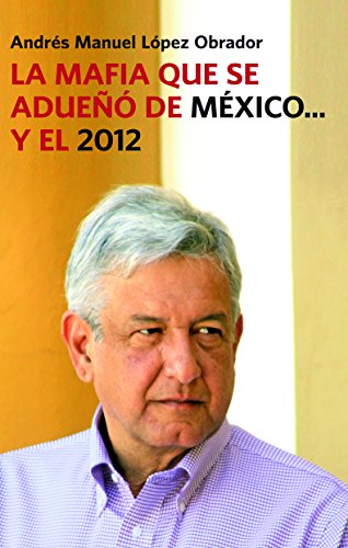 La mafia que se adueno de Mexico... y el 2012 / The Mafia That Has Taken Over Mexico...and 2012 (Spanish Edition) La mafia que se adueno de Mexico... y el 2012 / The Mafia That Has Taken Over Mexico...and 2012 (Spanish Edition)