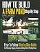 How to Build a Farm Pond Step By Step: Easy to Follow Step by Step Guide For Planning, Digging, Aeration, Adding Fish and Planting Grass.