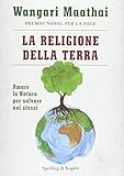 La religione della terra. Amare la natura per salvare noi stessi - Wangari Maathai 