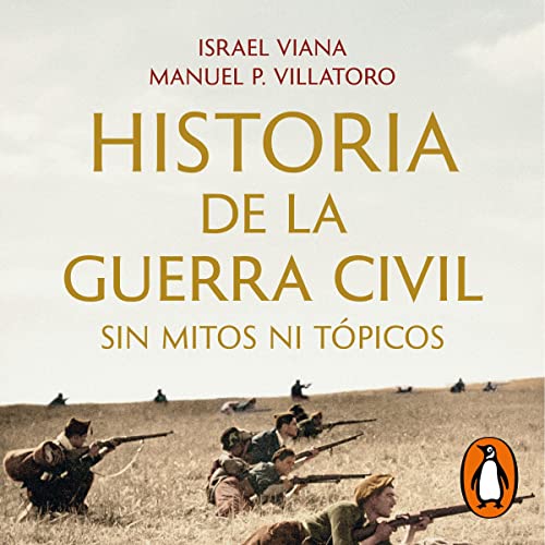 Historia de la Guerra Civil sin mitos ni t&amp;oacute;picos [History of the Civil War Without Myths or Clich&amp;eacute;s] - Manuel P. Villatoro, Israel Viana