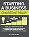 Starting a Business QuickStart Guide: The Simplified Beginner's Guide to Launching a Successful Small Business, Turning Your Vision into Reality, and Achieving Your Entrepreneurial Dream