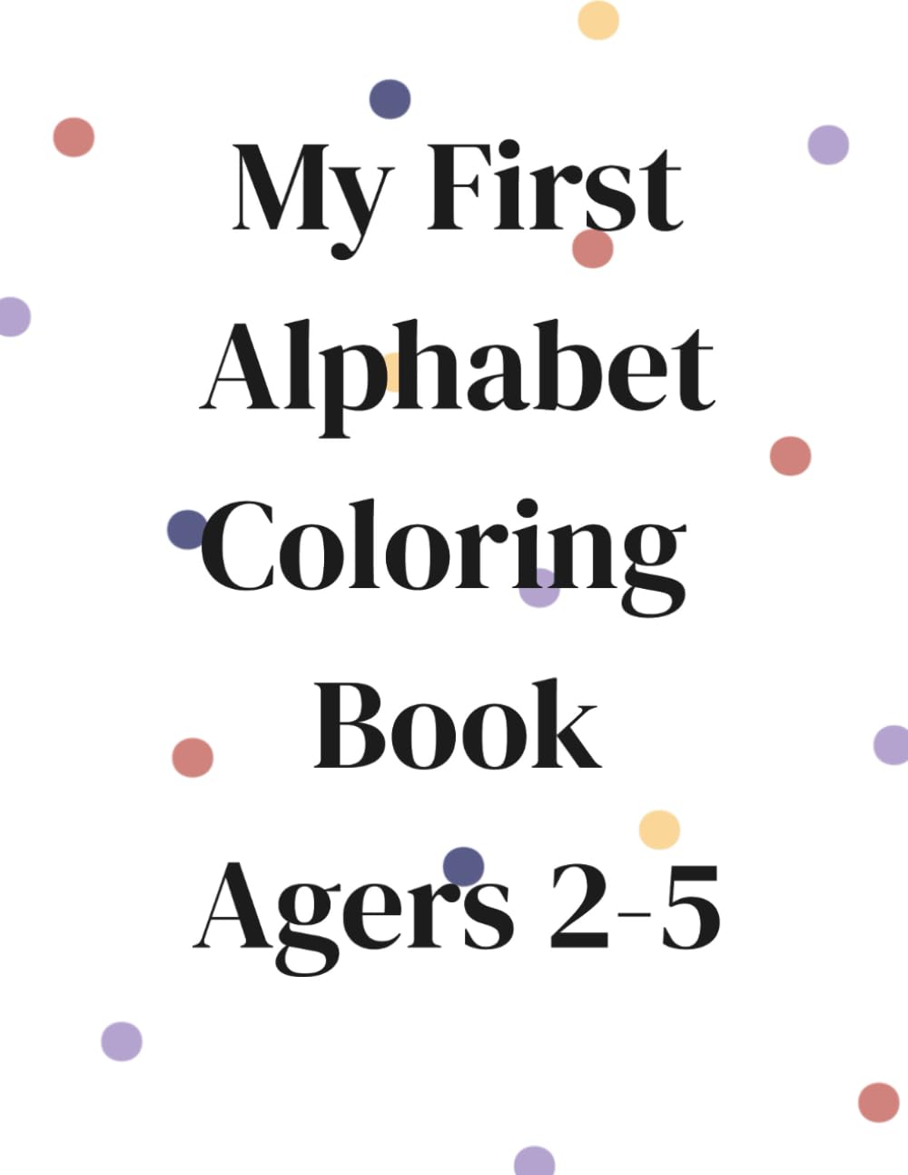 My First Alphabet Coloring Book: A Fun A-Z Coloring Book for Kids Ages 2-5