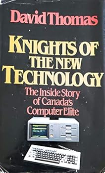 Hardcover Knights of the New Technology: The Inside Story of Canada's Computer Elite Book