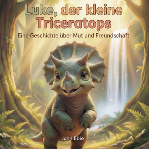 Luke, der kleine Triceratops: Eine Geschichte über Mut und Freundschaft