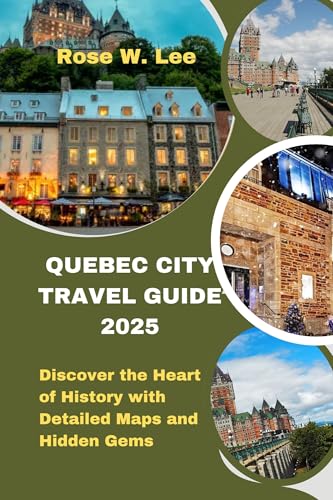Quebec City Travel Guide 2025: Discover the Heart of History with Detailed Maps and Hidden Gems (The Canadian Explorer Book 1)