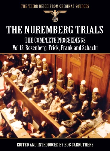 The Nuremberg Trials - The Complete Proceedings Vol 12: Rosenberg, Frick, Frank and Schacht (The Third Reich from Original Sources)
