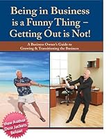 Being in Business is a Funny Thing Getting Out is Not! A Business Owner's Guide to Growing & Transitioning the Business 0578081482 Book Cover