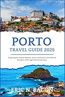 Porto Travel Guide 2025: Exploring the Pristine Beaches, Scenic Adventures, and Natural Wonders of Portugal’s Northwest Coast. (Elegant Travel Experience) B0F5MW4346 Book Cover