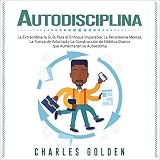 fuerza mental en el deporte  Autodisciplina: La extraordinaria guía para el enfoque imparable, la resistencia mental, la fuerza de voluntad y la construcción de hábitos diarios que aumentarán su autoestima