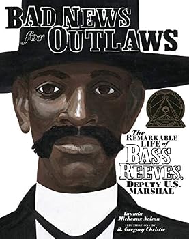 Bad News for Outlaws: The Remarkable Life of Bass Reeves, Deputy U. S. Marshal