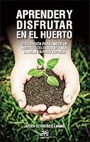 Aprender y disfrutar en el huerto: Guía básica para hacer un huerto ecológico de fácil manejo en poco espacio 8471485214 Book Cover
