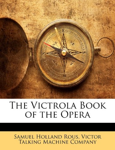 The Victrola Book of the Opera: Rous, Samuel Holland, Victor Talking ...