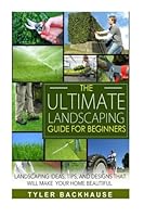 The Ultimate Landscaping Guide for Beginners 1522790535 Book Cover