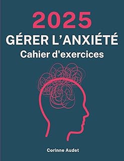 Gérer L'anxiété: Cahier d'Exercices 2025 pour Réduire le Stress et Mieux Vivre au Quotidien - Exercices de TTC