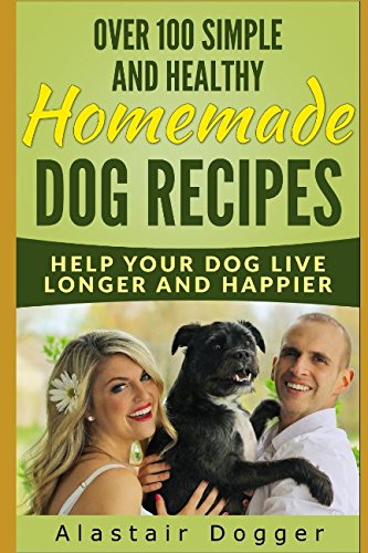Over 100 Simple and Healthy Homemade Dog Recipes: Help Your