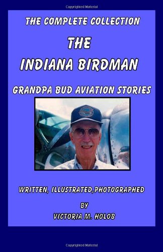 The Indiana Birdman: Grandpa Bud Aviation Stories, The Complete collect