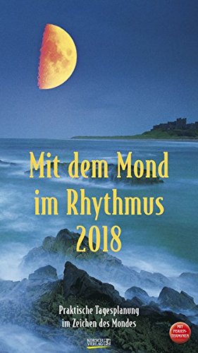 Mit dem Mond im Rhythmus 2018: Praktische Tagesplanung mit der Kraft des Mondes. Großer astrologisc