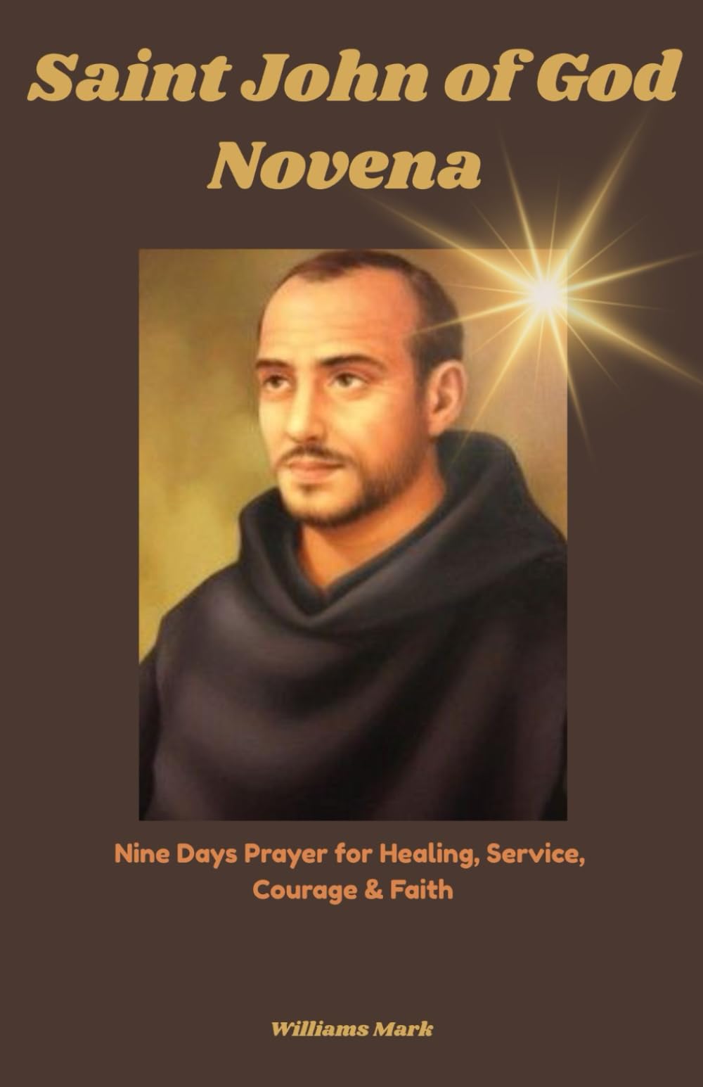 Saint John of God Novena: Nine Days Prayer for Healing, Service, Courage & Faith (Catholic Novena Prayers Series)