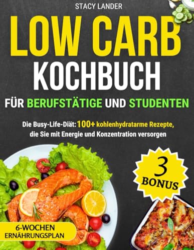 Low Carb Kochbuch für Berufstätige und Studenten: Die Busy-Life-D...