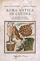 Roma antica in cucina: Tradizioni e ricette tra repubblica e impero (Historical Italian Cooking) (Italian Edition) 8899167214 Book Cover