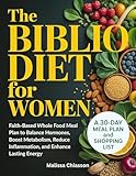The Biblio Diet For Women: Faith-Based Whole Food Meal Plan to Balance Hormones, Boost Metabolism, Reduce Inflammation, and Enhance Lasting Energy